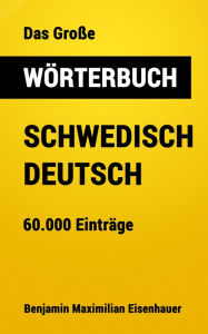 Title: Das Große Wörterbuch Schwedisch - Deutsch: 60.000 Einträge, Author: Benjamin Maximilian Eisenhauer