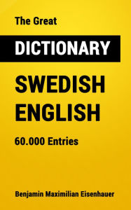 Title: The Great Dictionary Swedish - English: 60.000 Entries, Author: Benjamin Maximilian Eisenhauer