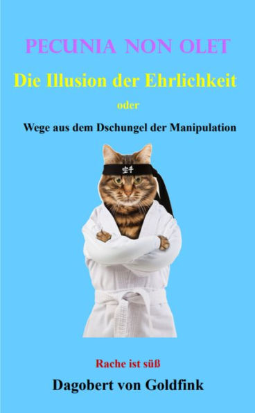 PECUNIA NON OLET Die Illusion der Ehrlichkeit: oder Wege aus dem Dschungel der Manipulation Rache ist süß