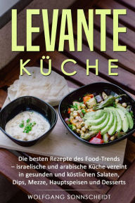 Title: Levante Küche: Die besten Rezepte des Food-Trends - israelische und arabische Küche vereint in gesunden und köstlichen Salaten, Dips, Mezze, Hauptspeisen und Desserts, Author: Wolfgang Sonnscheidt
