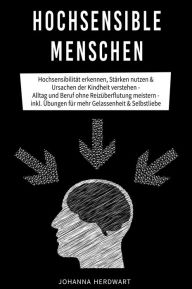 Title: Hochsensible Menschen: Hochsensibilität erkennen, Stärken nutzen & Ursachen der Kindheit verstehen - Alltag und Beruf ohne Reizüberflutung meistern - inkl. Übungen für mehr Gelassenheit & Selbstliebe, Author: Johanna Herdwart