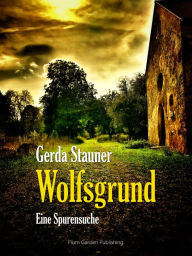Title: Wolfsgrund: Eine Spurensuche, Author: Gerda Stauner