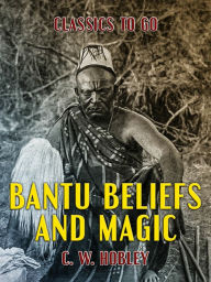Title: Bantu Beliefs and Magic, Author: C. W. Hobley