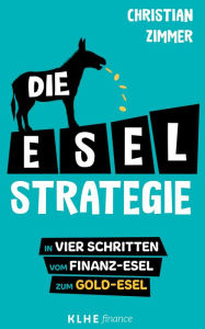 Title: Die E-S-E-L-Strategie: In vier Schritten vom Finanz-Esel zum Gold-Esel, Author: Christian Zimmer
