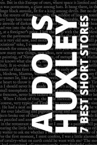Title: 7 best short stories by Aldous Huxley, Author: Aldous Huxley