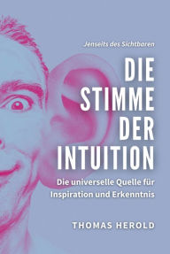 Title: Die Stimme der Intuition: Die universelle Quelle für Inspiration und Erkenntnis, Author: Thomas Herold