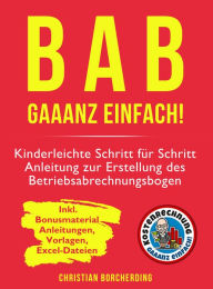 Title: Bab gaaanz einfach!: Kinderleichte Schritt für Schritt Anleitung zur Erstellung eines Betriebsabrechnungsbogen, Author: Christian Borcherding