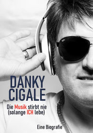 Title: Die Musik stirbt nie (solange Ich lebe): Eine Biografie, Author: Danky Cigale