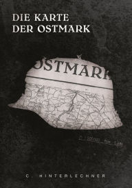 Title: Die Karte der Ostmark, Author: C. Hinterlechner