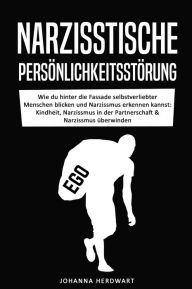 Title: Narzisstische Persönlichkeitsstörung: Wie du hinter die Fassade selbstverliebter Menschen blicken und Narzissmus erkennen kannst: Kindheit, Narzissmus in der Partnerschaft & Narzissmus überwinden, Author: Johanna Herdwart