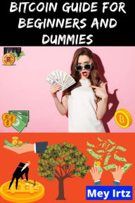 Title: Bitcoin Guide for Beginners and Dummies, Author: Mey Irtz
