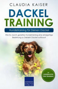 Title: Dackel Training - Hundetraining für Deinen Dackel: Wie Du durch gezieltes Hundetraining eine einzigartige Beziehung zu Deinem Dackel aufbaust, Author: Claudia Kaiser