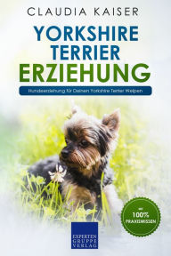 Title: Yorkshire Terrier Erziehung: Hundeerziehung für Deinen Yorkshire Terrier Welpen, Author: Claudia Kaiser