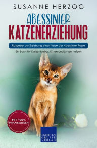 Title: Abessinier Katzenerziehung - Ratgeber zur Erziehung einer Katze der Abessinier Rasse: Ein Buch für Katzenbabys, Kitten und junge Katzen, Author: Susanne Herzog