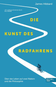 Title: Die Kunst des Radfahrens: Über das Leben auf zwei Rädern und die Philosophie (Shortlist British Sportsbook Award), Author: James Hamilton Hibbard