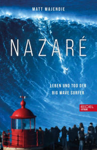 Title: Nazaré. Leben und Tod der Big Wave Surfer: Mit Sebastian Steudtner, Maya Gabeira, Andrew Cotton, Nic von Rupp, Sérgio Cosme u.a., Author: Matt Majendie