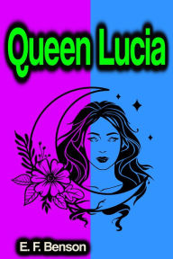 Title: Queen Lucia, Author: E. F. Benson