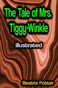 Title: The Tale of Mrs. Tiggy-Winkle illustrated, Author: Beatrix Potter