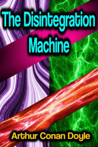 Title: The Disintegration Machine, Author: Arthur Conan Doyle