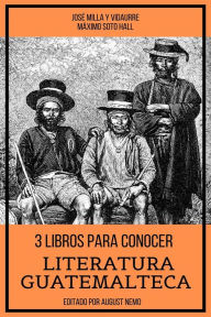 Title: 3 Libros para Conocer Literatura Guatemalteca, Author: José Milla y Vidaurre