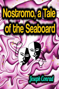 Title: Nostromo, a Tale of the Seaboard, Author: Joseph Conrad