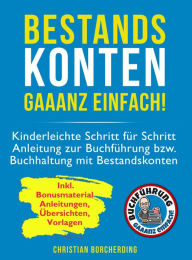 Title: Bestandskonten gaaanz einfach!: Kinderleichte Schritt für Schritt Anleitung zur Buchführung bzw. Buchhaltung mit Bestandskonten, Author: Christian Borcherding