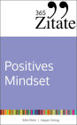 365 Zitate für ein positives Mindset: Die besten Sprüche und Lebensweisheiten für positive Gedanken, eine optimistische Einstellung und ein glückliches Leben (Impulse für ein positives Mindset)