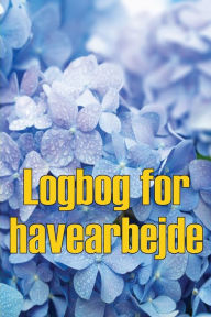 Title: Logbog for havearbejde: Indendørs og udendørs havespejdere til begyndere og garagister Perfekt gaveidé, Author: Agnes Osbert