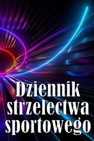 Title: Dziennik strzelectwa sportowego: - Zachowaj datę zapisu, godzinę, lokalizację, broń palną, typ lunety, amunicję, odleglośc, proch, podklad, mosiądz, strony schematï¿½w, Author: Zenobia Śliwińska