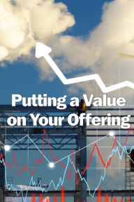 Title: Putting a Value on Your Offering: How to Determine a Fair Price Best Practises for Pricing Your Product, Author: Barbara Wilson