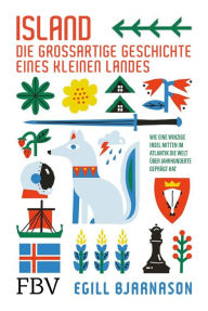 Title: Island - die großartige Geschichte eines kleinen Landes: Wie eine winzige Insel mitten im Atlantik die Welt über Jahrhunderte geprägt hat, Author: Egill Bjarnason