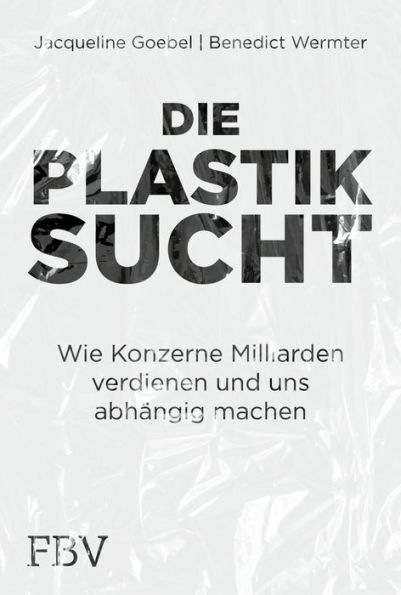 Die Plastiksucht: Wie Konzerne Milliarden verdienen und uns abhängig machen