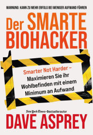 Title: Der smarte Biohacker: Maximiere dein Wohlbefinden mit einem Minimum an Aufwand, Author: Dave Asprey