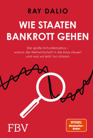 Title: Wie Staaten bankrott gehen: Der große Schuldenzyklus - warum die Weltwirtschaft in die Krise steuert und was wir jetzt tun müssen SPIEGEL-Bestseller-Autor und Investmentlegende, Author: Ray Dalio