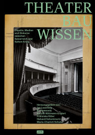Title: Theaterbauwissen: Objekte, Medien und Diskurse zwischen Kaiserreich und Kaltem Krieg, Author: Kerstin Wittmann-Englert