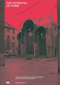 Title: The Potential of Form: How to Transform Existing Buildings in Postfunctional Europe, Author: Elena Guidetti