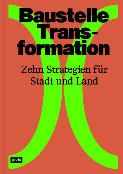 Baustelle Transformation: Zehn Strategien für Stadt und Land