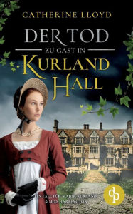 Title: Der Tod zu Gast in Kurland Hall, Author: Catherine Lloyd