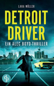 Title: Detroit Driver: Ein Alec Boyd-Thriller, Author: Lara Möller