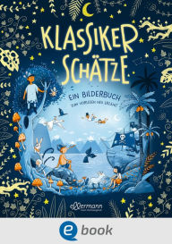 Title: Klassikerschätze: Ein Bilderbuch zum Vorlesen neu erzählt, Author: Lea Hirsch