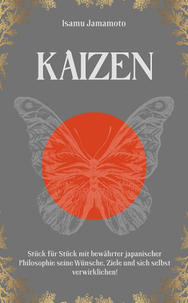 KAIZEN Stück für Stück mit bewährter japanischer Philosophie: seine Wünsche, Ziele und sich selbst verwirklichen