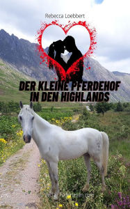 Title: Der kleine Pferdehof in den Highlands, Author: Rebecca Loebbert