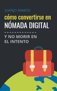 Title: Cómo convertirse en nómada digital: Y no morir en el intento, Author: Juanjo Ramos