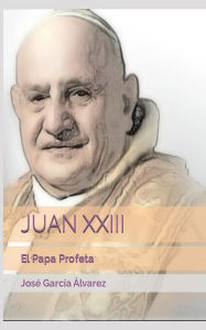 Title: JUAN XXIII: El Papa Profeta, Author: José García Álvarez