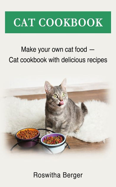 Cat cookbook Make your own cat food Cat cookbook with delicious