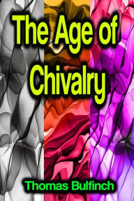 Title: The Age of Chivalry, Author: Thomas Bulfinch