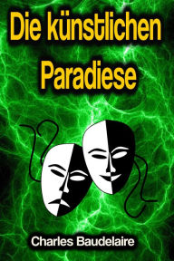 Title: Die künstlichen Paradiese, Author: Charles Baudelaire