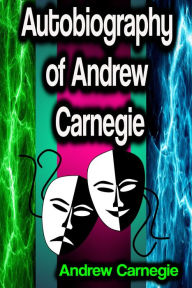 Title: Autobiography of Andrew Carnegie, Author: Andrew Carnegie