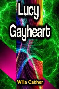 Title: Lucy Gayheart, Author: Willa Cather