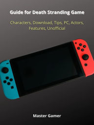 Title: Guide for Death Stranding Game, Characters, Download, Tips, PC, Actors, Features, Unofficial, Author: Master Gamer